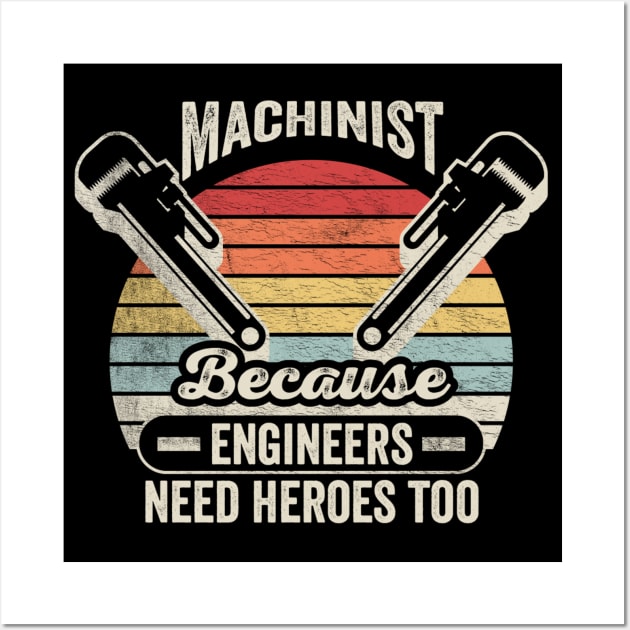 Machinist Because Engineers Need Heroes Too Funny Machine Operator Machine Minder Technician Machinist Gift Wall Art by SomeRays